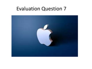 Evaluation Question 7
 