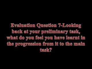 Evaluation question 7 looking back at your preliminary task1