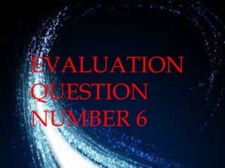 EVALUATION
QUESTION
NUMBER 6
 