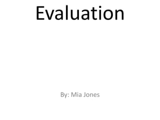 Evaluation
By: Mia Jones
 