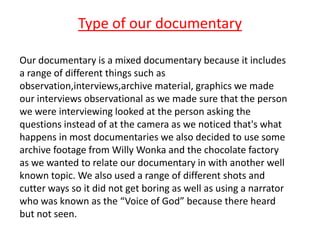 Type of our documentary

Our documentary is a mixed documentary because it includes
a range of different things such as
ob...