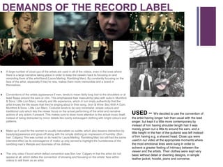 DEMANDS OF THE RECORD LABEL
    +




   A large number of close ups of the artists are used in all of the videos, even in the ones where
    there is a large narrative taking place in order to keep the viewers back to focusing on and
    reminding them of the artist/band (Laura Marling: Rambling Man). By constantly focusing on the
    face of the artist, especially if they’re new, makes them more memorable and a brand in
    themselves.


   Conventions of the artists appearance if men, tends to mean fairly long hair to the shoulders or at
    least floppy around the ears or chin. This emphasizes their masculinity (also with suits in Mumford
    & Sons: Little Lion Man), maturity and life experience, which in turn imply authenticity that the
    artist knows the life issues that they’re singing about in their song. (Iron & Wine: Boy With A Coin,
    Mumford & Sons: Little Lion Man). Costume tends to be very minimalist, simple colours and
    traditional cuts which lets the viewer focus on the actual performing of the artist and narrative
    actions of any actors if present. This makes sure to draw more attention to the actual music itself,    USED – We decided to use the convention of
    instead of being distracted by minor details like overly extravagant clothing with bright colours and   the artist having longer hair than usual with the lead
    patterns.                                                                                               singer, but kept it a little more contemporary by
                                                                                                            instead of him having shoulder length hair it was
                                                                                                            merely grown out a little to around his ears, and a
   Make up if used for the women is usually naturalistic so subtle, which also lessens distraction by
    beauty/appearance and gives off along with the simple clothing an impression of humility. (Bon          little height in the hair of the guitarist was left instead
    Iver: Calgary) This was turned on its head for Laura Marling: Rambling Man but still had the same       of him having e.g. a shaved head. Close ups were
    intended effect as its extravagance of make up only served to highlight the humbleness of the           used in our video at the appropriate moments where
    rambling man’s lifestyle and dourness of his clothes.                                                   the most emotional lines were sung in order to
                                                                                                            achieve a greater feeling of intimacy between the
                                                                                                            viewer and the artists. Their clothes were kept very
   The only video I found which defied convention was Bon Iver: Calgary in that the artist did not         basic without detail or diverting designs, in simple
    appear at all, which defies the convention of showing and focusing on the artists’ face within
                                                                                                            leather jacket, hoodie, jeans and converse.
    videos to sell them as an artist.
 