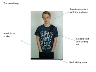 The main image
Direct eye contact
with the audience

Hands in his
pocket
Casual t-shirt
with writing
on

Black skinny jeans

 