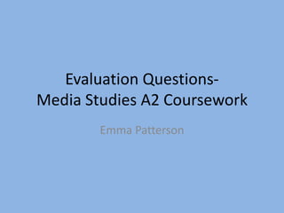 Evaluation Questions- Media Studies A2 Coursework Emma Patterson 