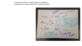 In what ways does your media product use, develop or
challenge forms and conventions of real media products?
 