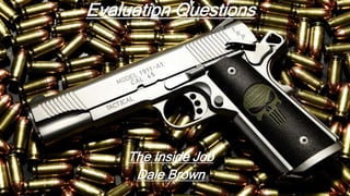 Evaluation Questions
The Inside Job
Dale Brown
 