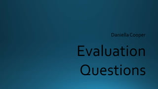 Evaluation
Questions
DaniellaCooper
 