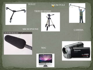 DOLLY
TRIPOD STAND
BOOM POLE
MICROPHONE CAMERA
MAC
 