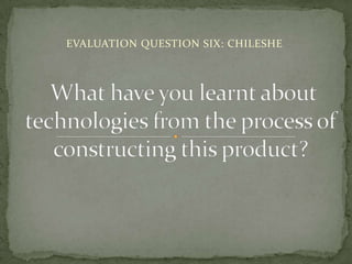 EVALUATION QUESTION SIX: CHILESHE
 