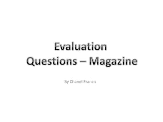 Evaluation  Questions – Magazine By Chanel Francis 