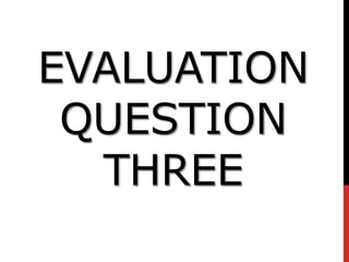 EVALUATION
QUESTION
THREE
 