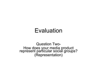Evaluation Question Two- How does your media product represent particular social groups? (Representation) 