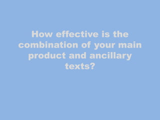 How effective is the
combination of your main
product and ancillary
texts?
 