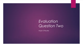 Evaluation
Question Two
Hope O’Rourke
 