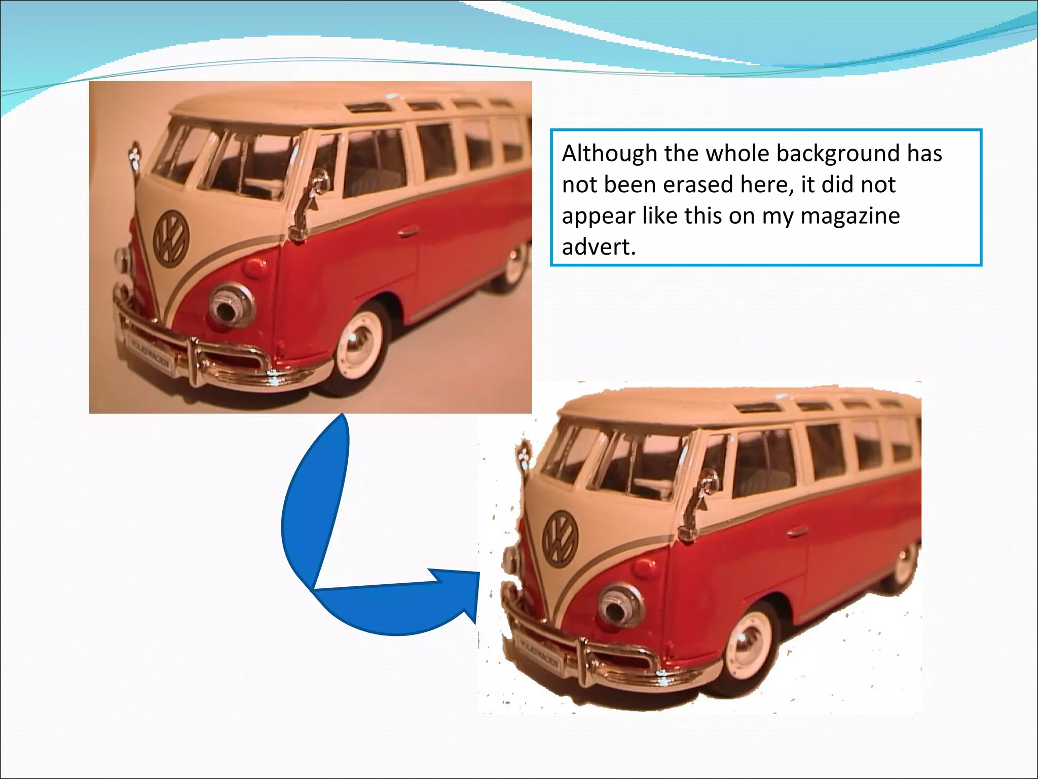 Although the whole background has not been erased here, it did not appear like this on my magazine advert. 