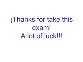 ¡Thanks for take this exam! A lot of luck!!! 