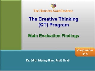 Dr. Edith Manny-Ikan, Ravit Efrati 
2September 
014 
The Henrietta Szold Institute 
The Creative Thinking 
(CT) Program 
Main Evaluation Findings 
 