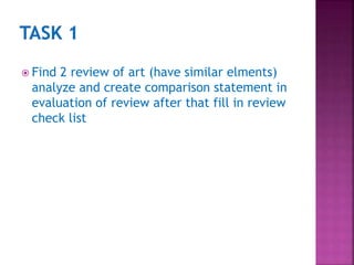  Find 2 review of art (have similar elments)
analyze and create comparison statement in
evaluation of review after that fill in review
check list
 