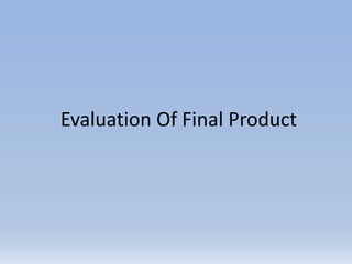 Evaluation Of Final Product
 