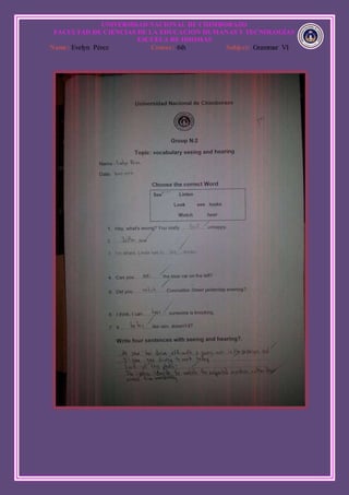 UNIVERSIDAD NACIONAL DE CHIMBORAZO
FACULTAD DE CIENCIAS DE LA EDUCACION HUMANAS Y TECNOLOGÍAS
ESCUELA DE IDIOMAS
Name: Evelyn Pérez Course: 6th Subject: Grammar VI
