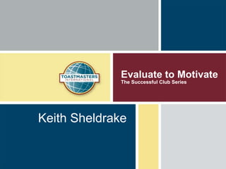 Evaluate to Motivate
The Successful Club Series
Keith Sheldrake
 