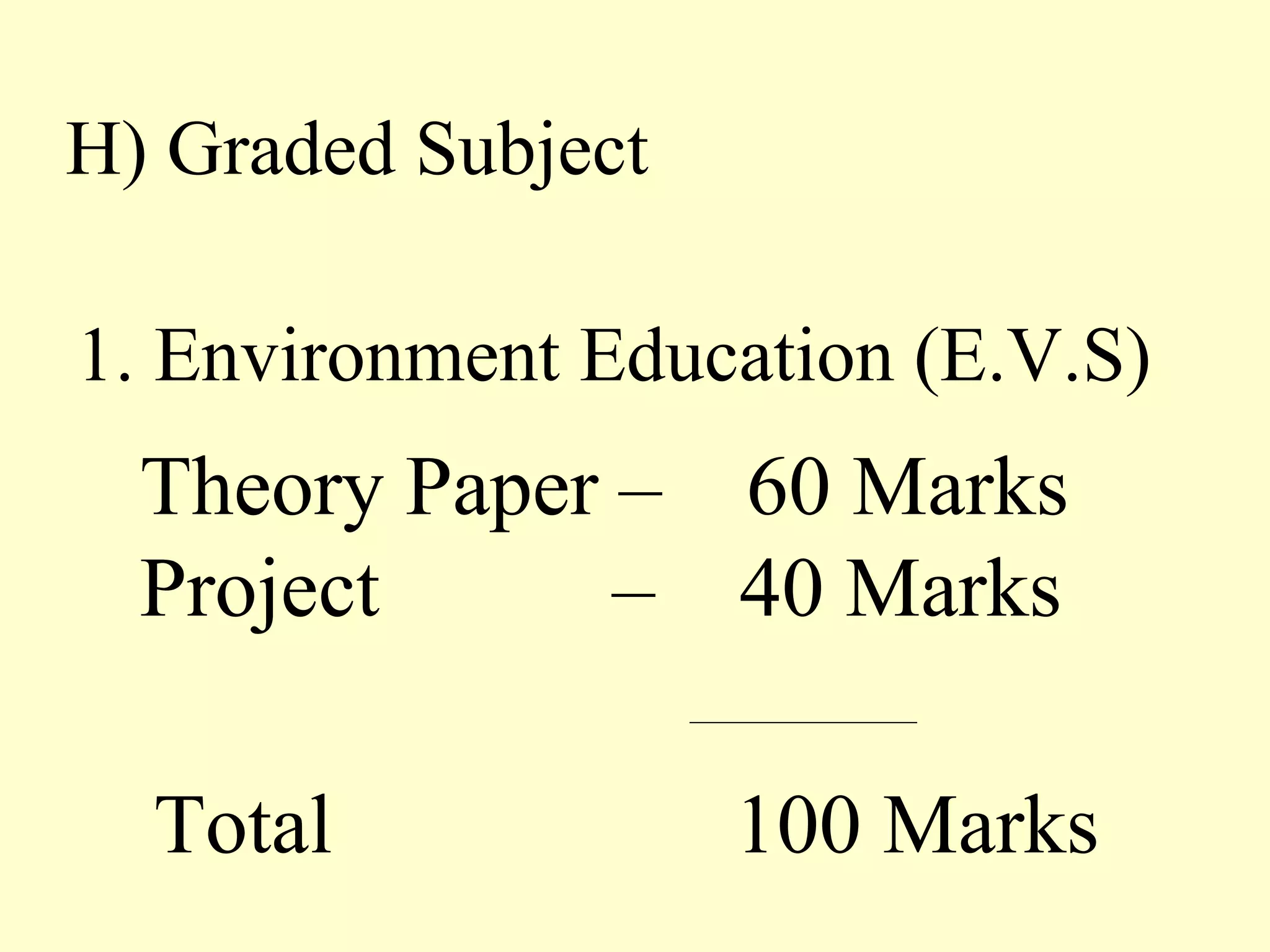 H) Graded Subject Theory Paper –  60 Marks Project  –  40 Marks   ________________    Total  100 Marks 1. Environment Education (E.V.S) 