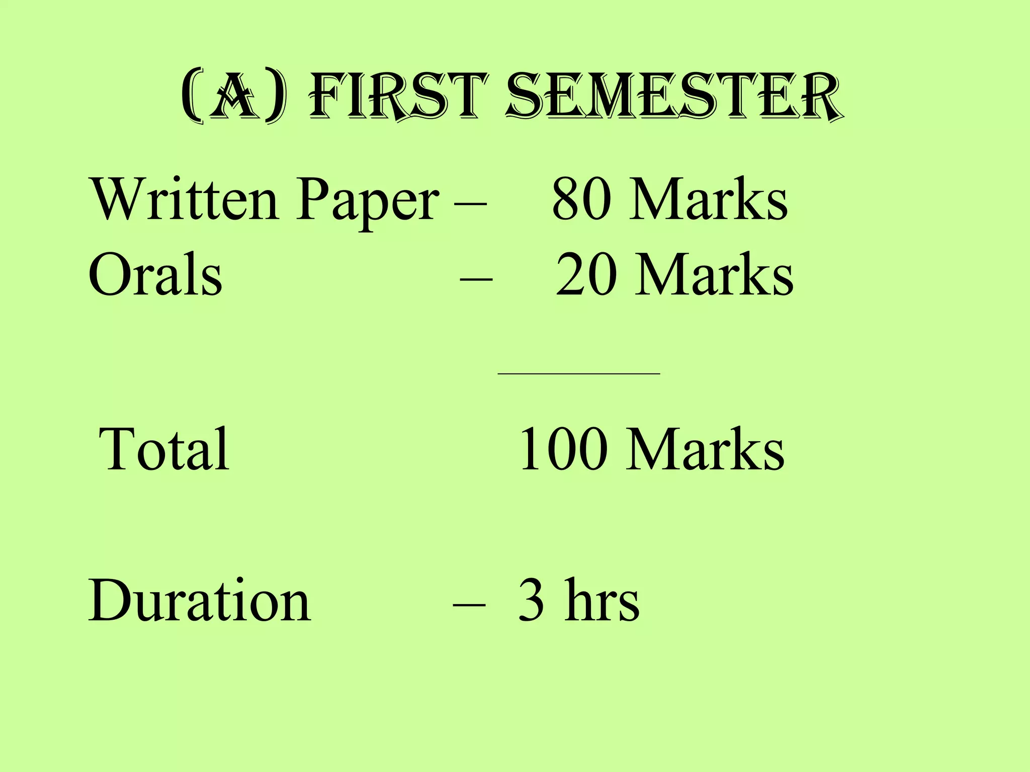 Written Paper –  80 Marks Orals  –  20 Marks   ________________    Total  100 Marks Duration  –  3 hrs (A) FIRST SEMESTER 
