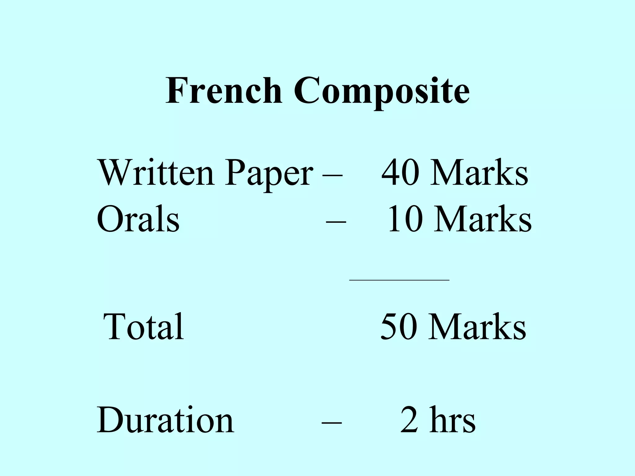 French Composite Written Paper –  40 Marks Orals  –  10 Marks   ________________    Total  50 Marks Duration  –  2 hrs 