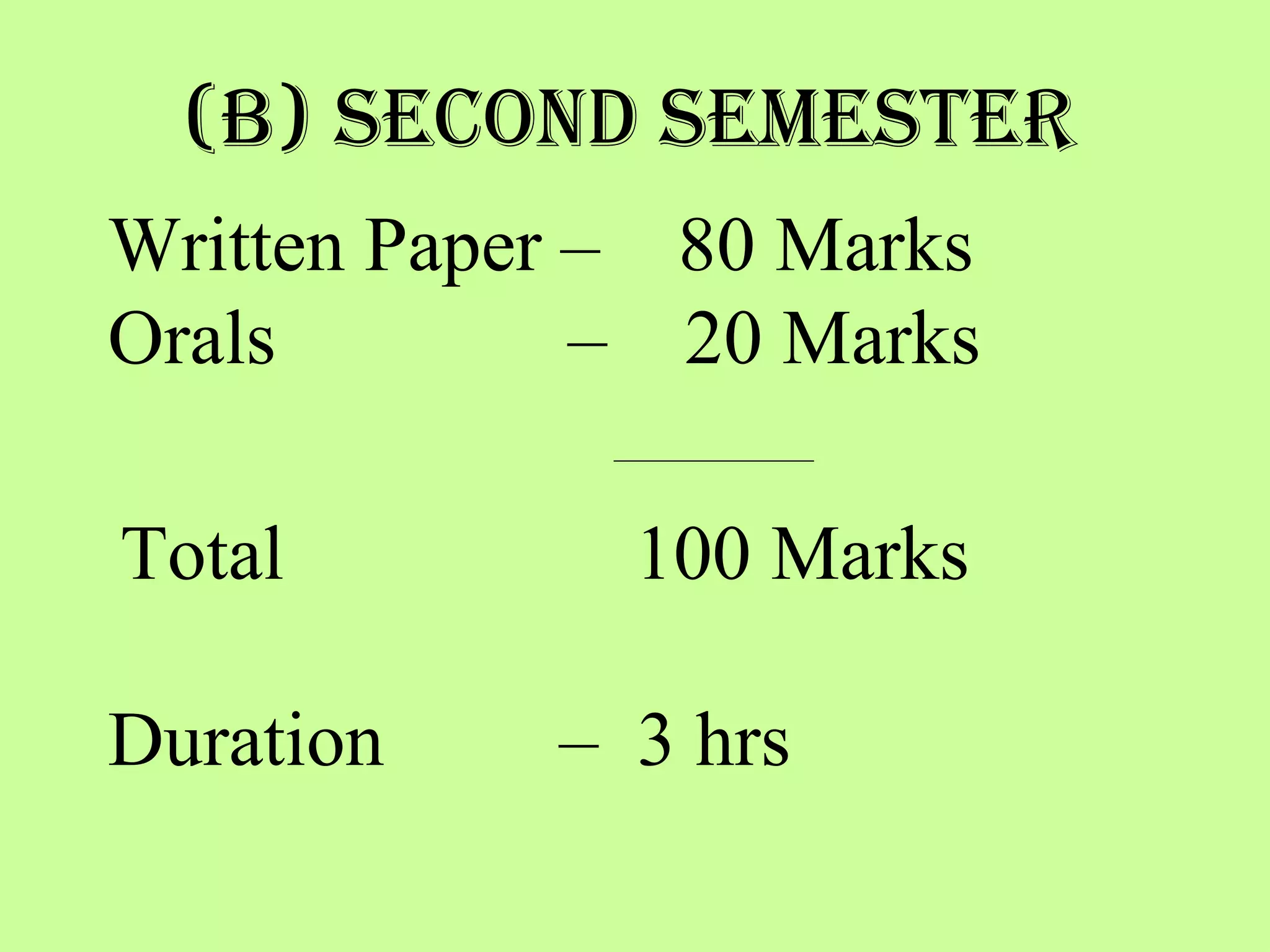 Written Paper –  80 Marks Orals  –  20 Marks   ________________    Total  100 Marks Duration  –  3 hrs (B) SECOND SEMeSTER 