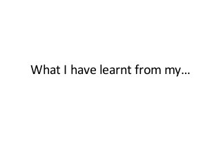 What I have learnt from my…
 