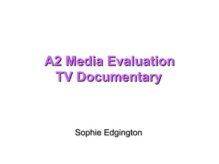 A2 Media Evaluation TV Documentary Sophie Edgington 
