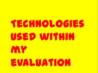Technologies
used within
my
evaluation
 