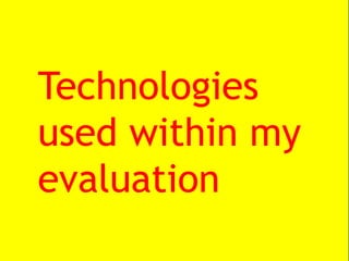Technologies
used within my
evaluation
 