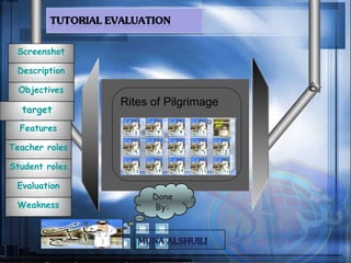 Rites of Pilgrimage Done By: Screenshot Description target  Learner Features Objectives Teacher   roles Student   roles Evaluation Weakness 