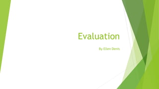 Evaluation
By Ellen Denis
 