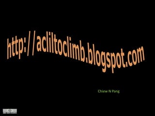 http://acliltoclimb.blogspot.com Chiew N Pang 