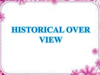 HISTORICAL OVER
VIEW
 
