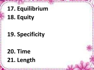 17. Equilibrium
18. Equity
19. Specificity
20. Time
21. Length
 