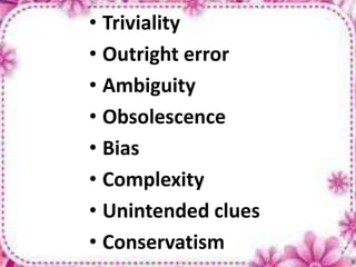 • Triviality
• Outright error
• Ambiguity
• Obsolescence
• Bias
• Complexity
• Unintended clues
• Conservatism
 