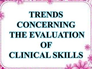 TRENDS
CONCERNING
THE EVALUATION
OF
CLINICAL SKILLS
 
