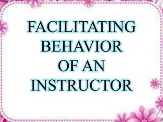 FACILITATING
BEHAVIOR
OF AN
INSTRUCTOR
 