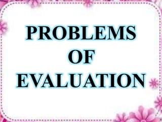 PROBLEMS
OF
EVALUATION
 