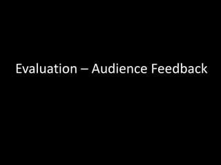 Evaluation – Audience Feedback
 