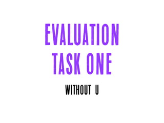 Evaluation
Task One
Without U
 