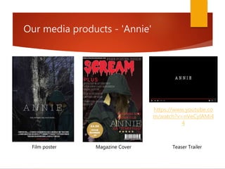 Our media products - 'Annie'
Film poster Magazine Cover
https://www.youtube.co
m/watch?v=nVeCylAMi4
4
Teaser Trailer
 