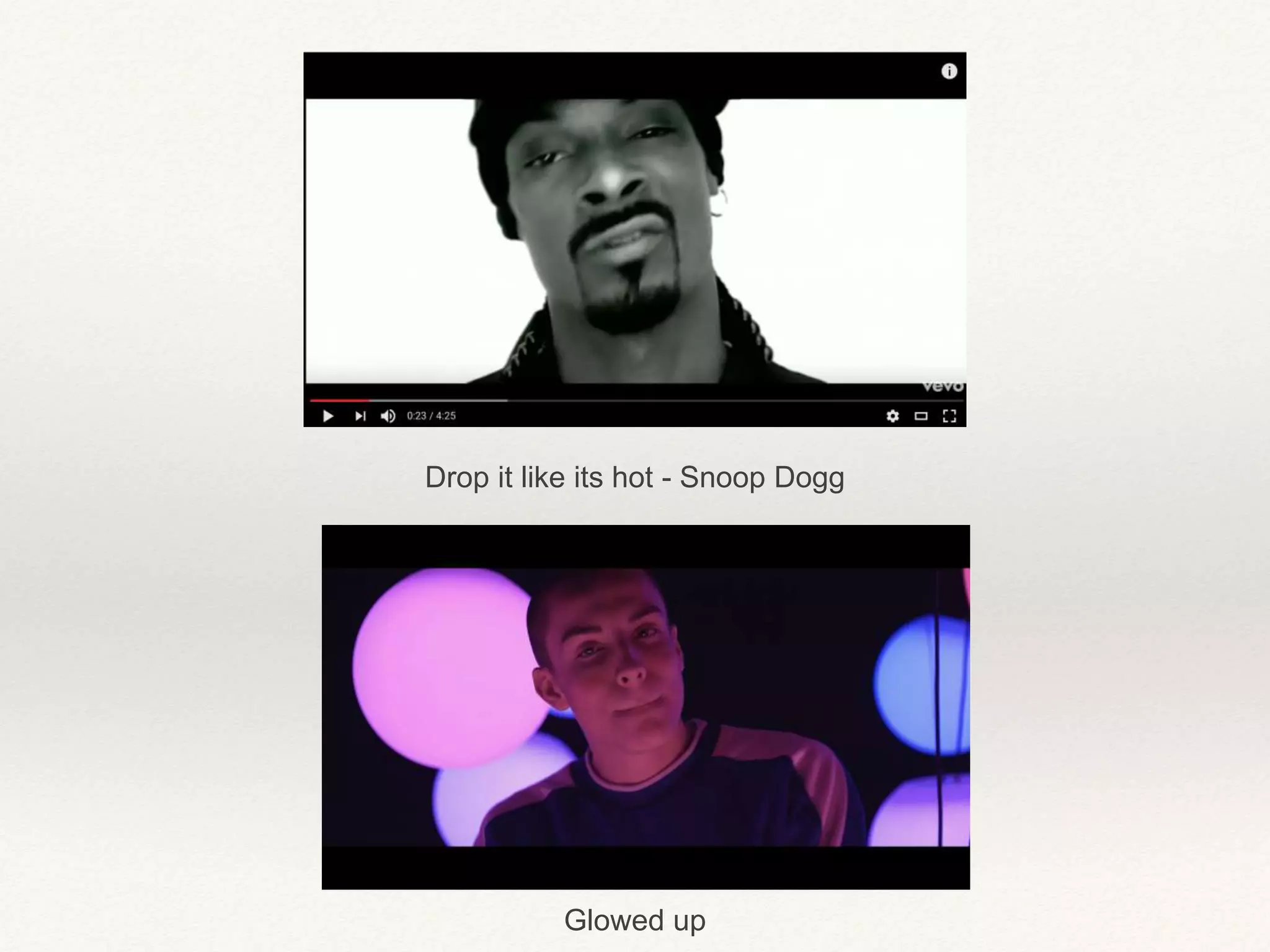Drop it like its hot - Snoop Dogg
Glowed up
 