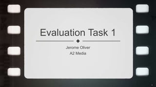 Evaluation Task 1
Jerome Oliver
A2 Media
 