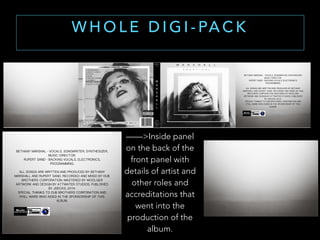 ——>Inside panel
on the back of the
front panel with
details of artist and
other roles and
accreditations that
went into the
production of the
album.
W H O L E D I G I - PA C K
 