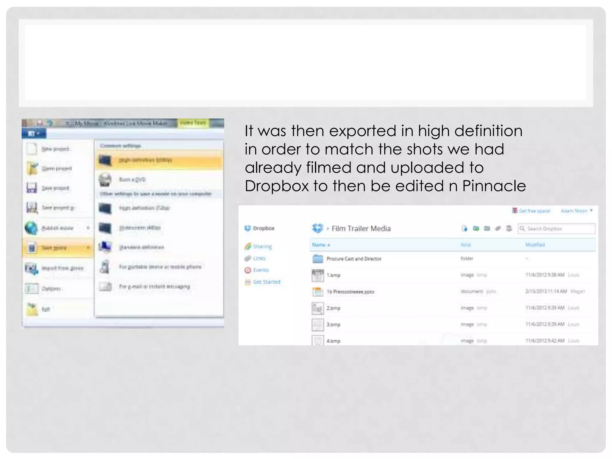 It was then exported in high definition
in order to match the shots we had
already filmed and uploaded to
Dropbox to then be edited n Pinnacle
 