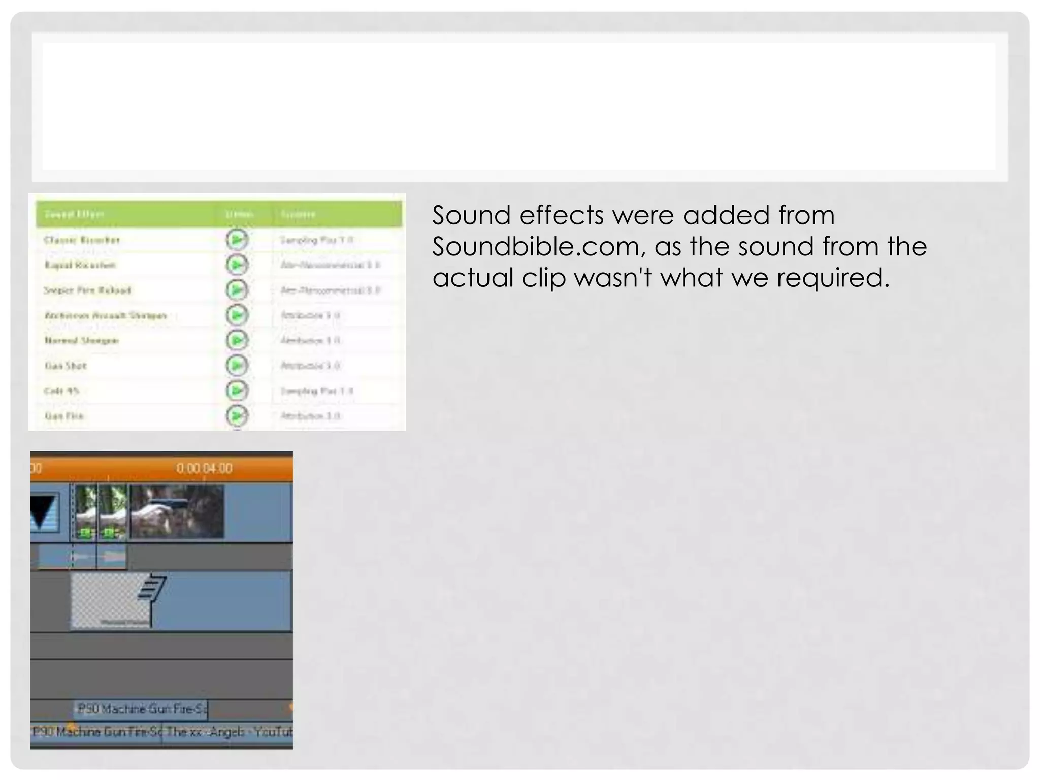 Sound effects were added from
Soundbible.com, as the sound from the
actual clip wasn't what we required.
 